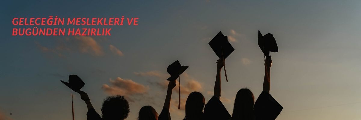 Geleceğin Meslekleri ve Bugünden Hazırlık