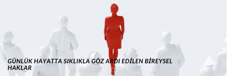 Günlük Hayatta Sıklıkla Göz Ardı Edilen Bireysel Haklar