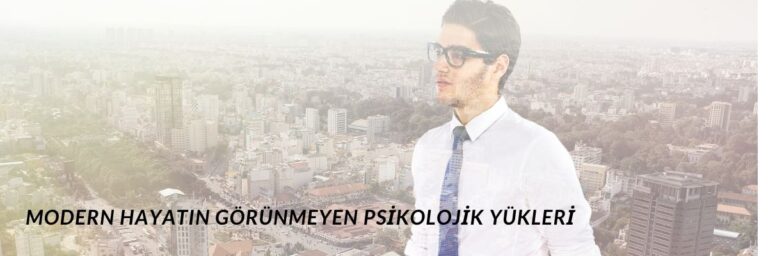 Modern Hayatın Görünmeyen Psikolojik Yükleri
