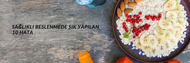 Sağlıklı Beslenmede Sık Yapılan 10 Hata
