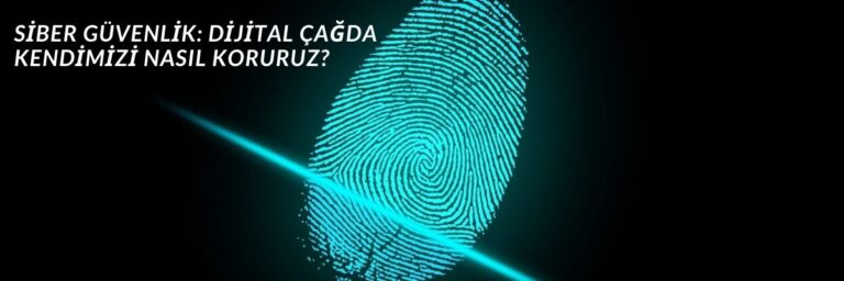 Siber Güvenlik Dijital Çağda Kendimizi Nasıl Koruruz