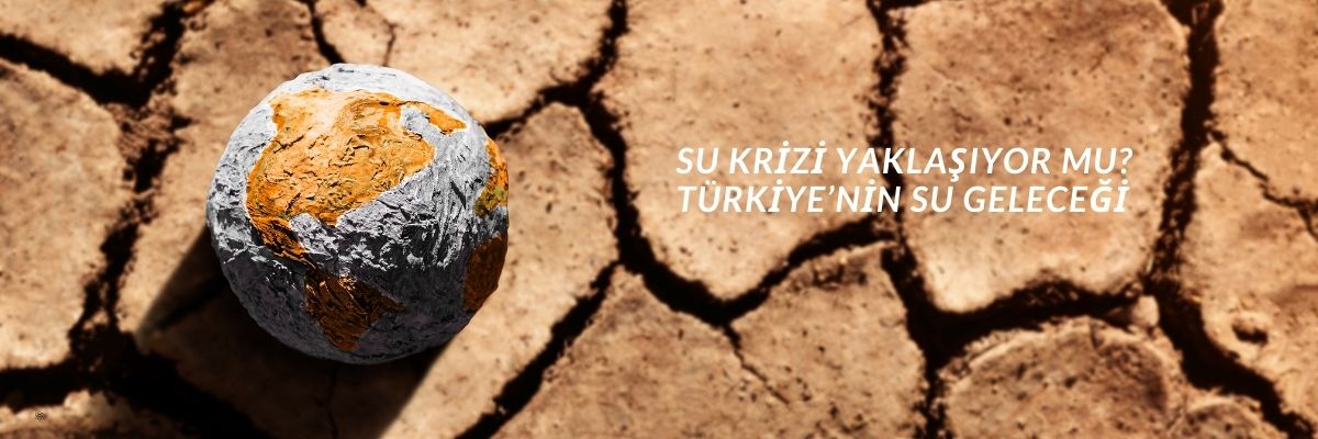 Su Krizi Yaklaşıyor mu Türkiye’nin Su Geleceği
