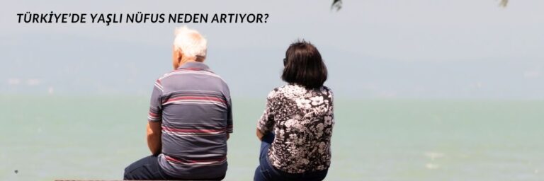 Türkiye’de Yaşlı Nüfus Neden Artıyor